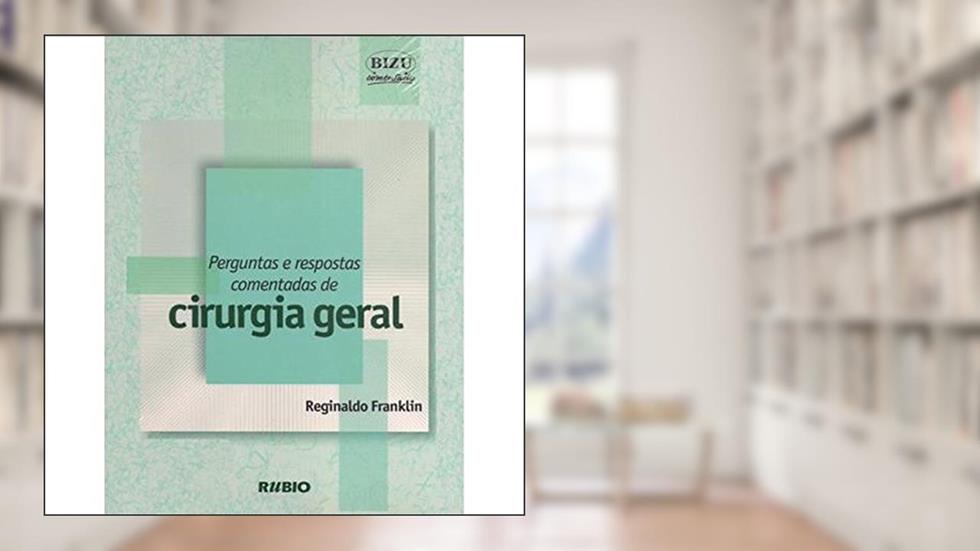 Perguntas E Respostas Comentadas De Cirurgia Geral - Coleção Bizu Comentado, do autor Reginaldo Franklin