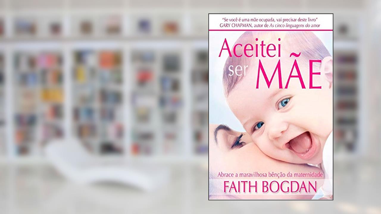 Aceitei Ser Mãe, do autor Faith Bogdan