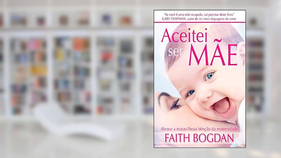 Aceitei Ser Mãe, do autor Faith Bogdan
