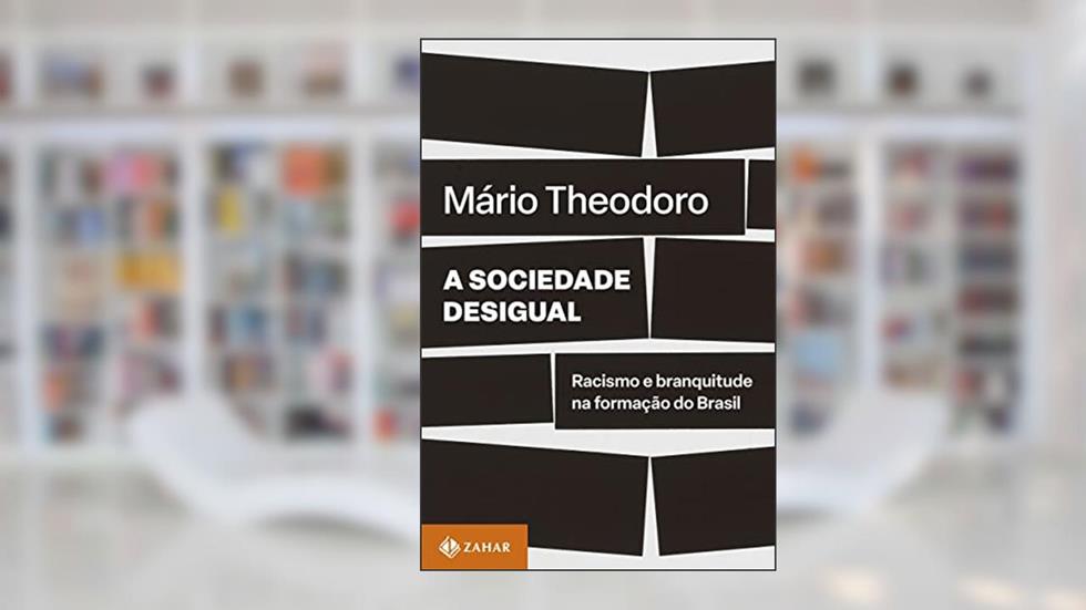 A sociedade desigual: Racismo e branquitude na formação do Brasil, do autor Mário Theodoro
