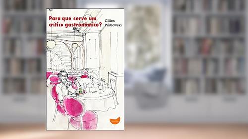 Capa de Para que serve um crítico gastronômico?, do autor Gilles Pudlowski