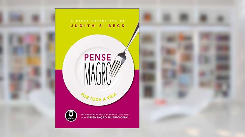 Pense Magro por Toda a Vida: Programa para Perda de Peso com Orientação Nutricional, do autor Judith S. Beck