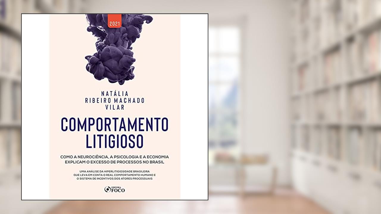 COMPORTAMENTO LITIGIOSO - 1ª ED - 2021: COMO A NEUROCIÊNCIA, A PSICOLOGIA E A ECONOMIA EXPLICAM O EXCESSO DE PROCESSOS NO BRASIL, do autor Natália Ribeiro Machado Vilar