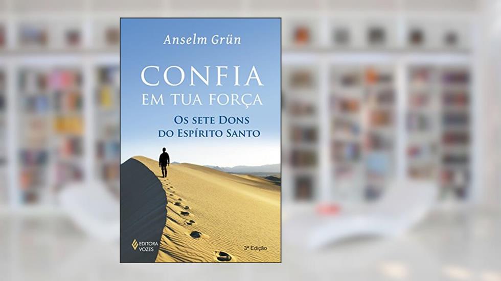 Confia em tua força: Os sete dons do Espírito Santo, do autor Anselm Grün