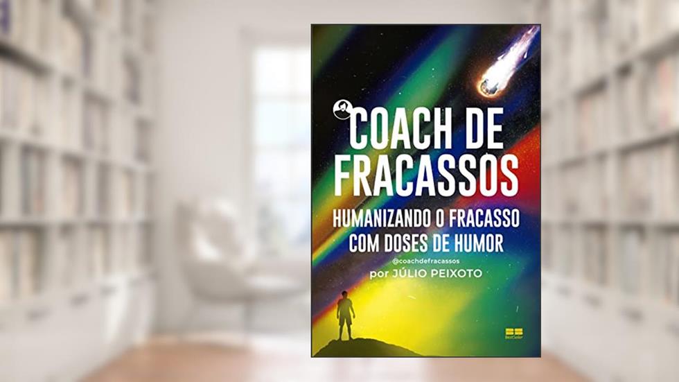 Coach de fracassos: Humanizando o fracasso com doses de humor, do autor Júlio Peixoto