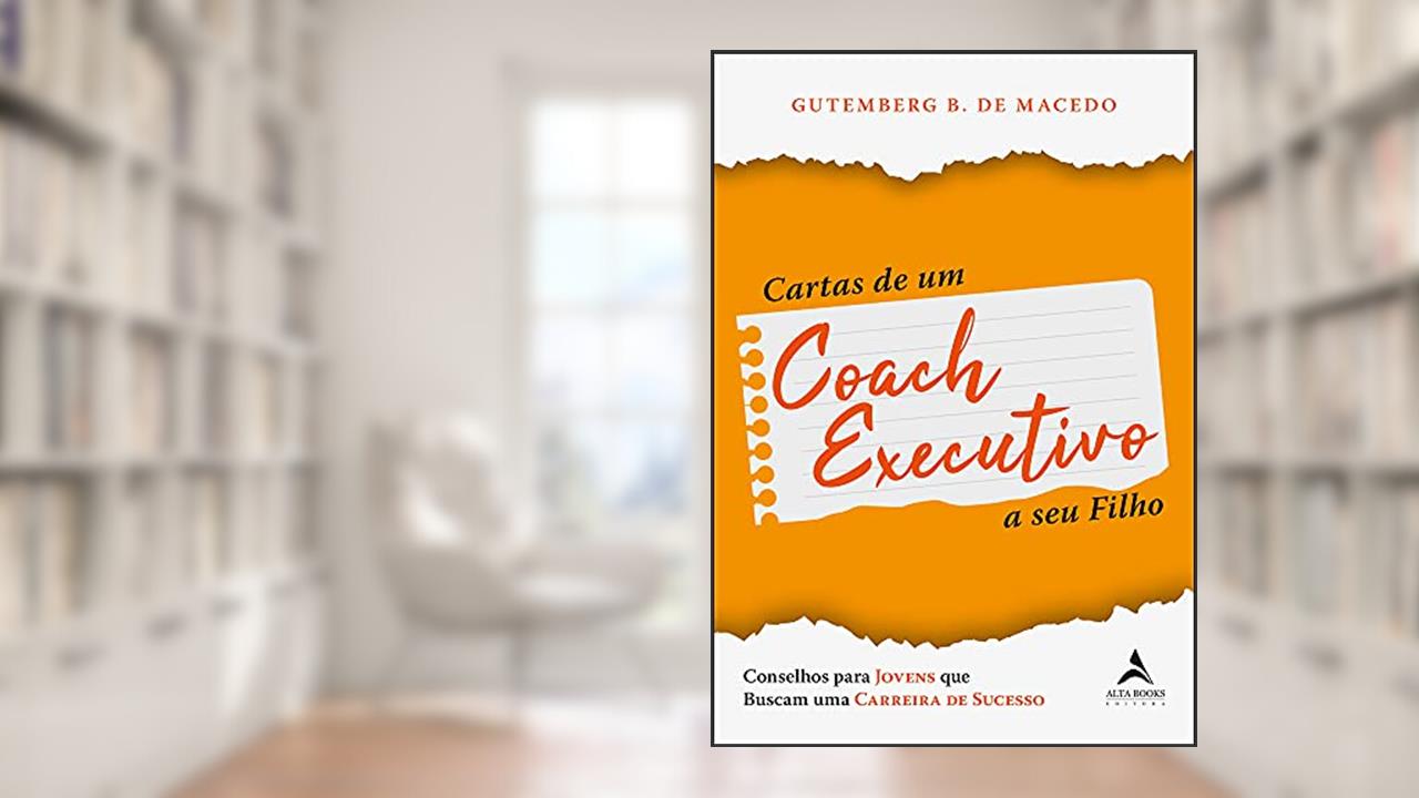 Cartas de um Coach Executivo: Conselhos Para Jovens que Buscam uma Carreira de Sucesso, do autor Gutemberg B. de Macêdo