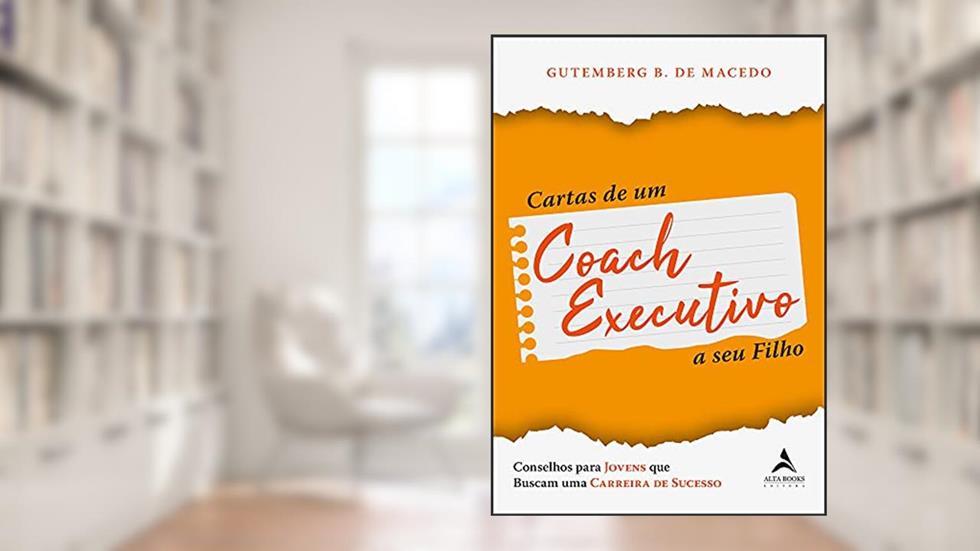 Cartas de um Coach Executivo: Conselhos Para Jovens que Buscam uma Carreira de Sucesso, do autor Gutemberg B. de Macêdo