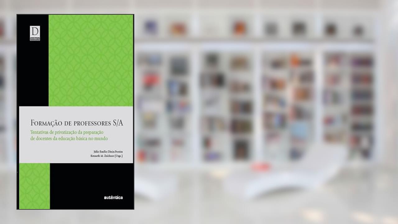 Formação de Professores S/A:Tentativas de privatização da preparação de docentes da educação básica no mundo, do autor Júlio Emílio Diniz-Pereira