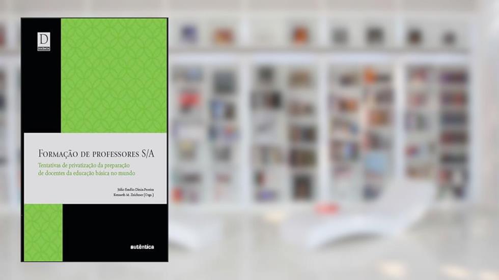 Formação de Professores S/A:Tentativas de privatização da preparação de docentes da educação básica no mundo, do autor Júlio Emílio Diniz-Pereira