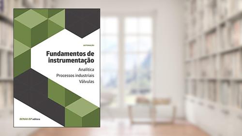 Capa de Fundamentos de Instrumentação: Analítica; Processos Industriais; Válvulas, do autor SENAI-SP Editora