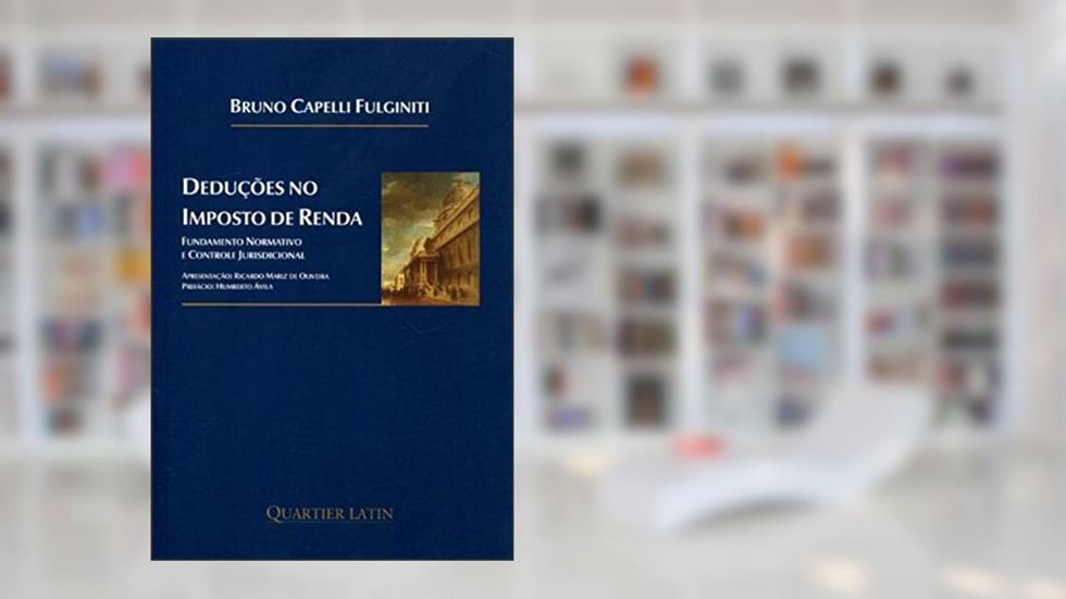 Deduções no Imposto de Renda. Fundamento Normativo e Controle Jurisdicional, do autor Bruno Capelli Fulgitini