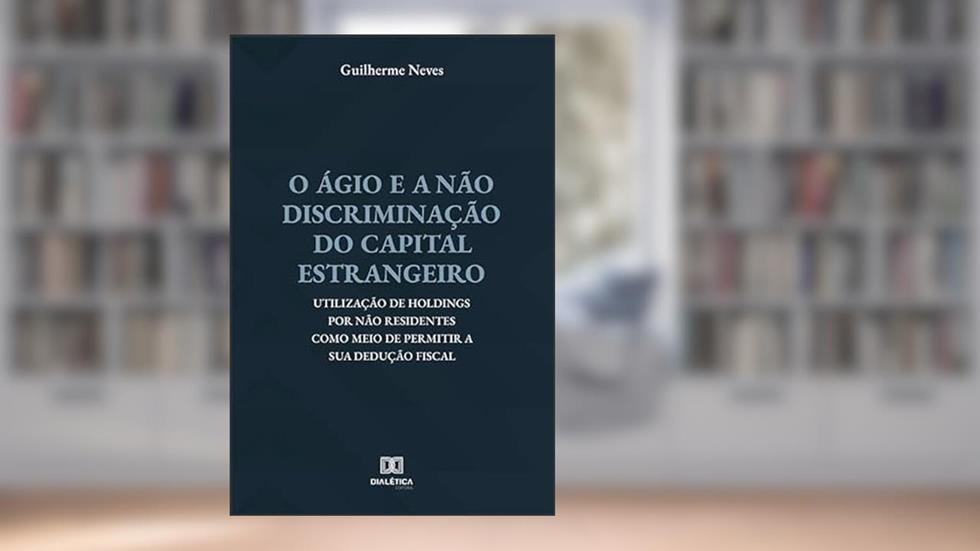 O ágio e a não discriminação do capital estrangeiro: utilização de holdings por não residentes como meio de permitir a sua dedução fiscal, do autor Guilherme Neves.
