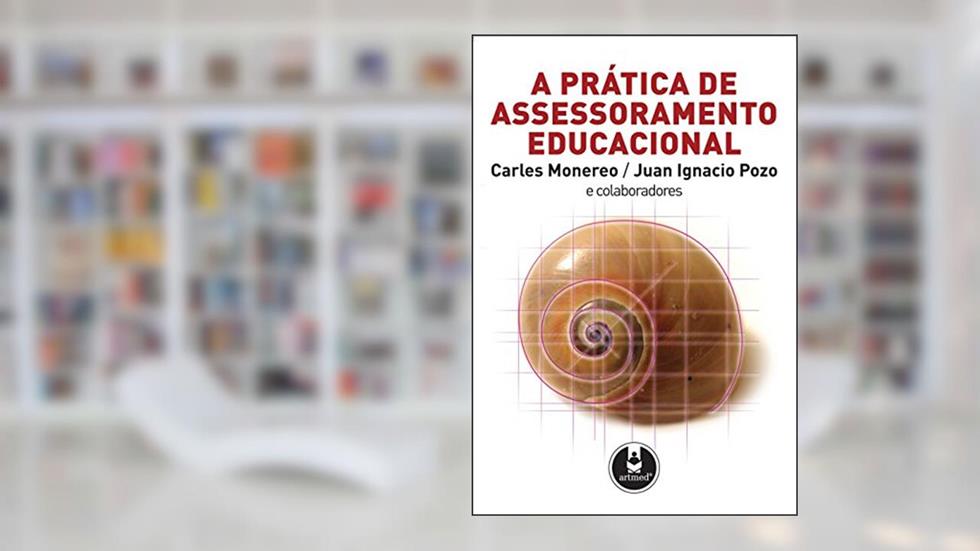 A Prática de Assessoramento Educacional, do autor Carles Monereo; Juan Ignácio Pozo