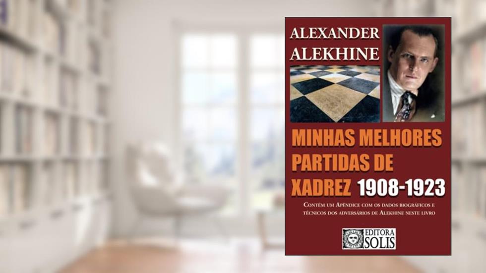 Minhas Melhores Partidas de Xadrez 1908-1923: 1908-1923, do autor Alexander Alekhine