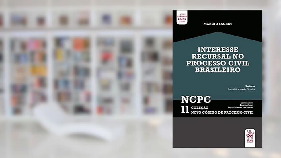Interesse Recursal no Processo Civil Brasileiro, NCPC 11 (Volume 11), do autor Márcio Sachet; Pedro Miranda de Oliveira