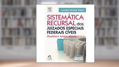 Capa de Sistemática Recursal dos Juizados Especiais Federais Cíveis, do autor Luciano Vieira