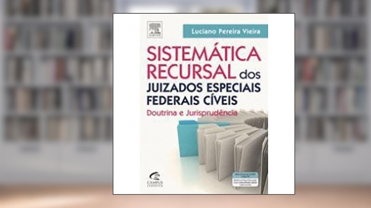 Sistemática Recursal dos Juizados Especiais Federais Cíveis, do autor Luciano Vieira
