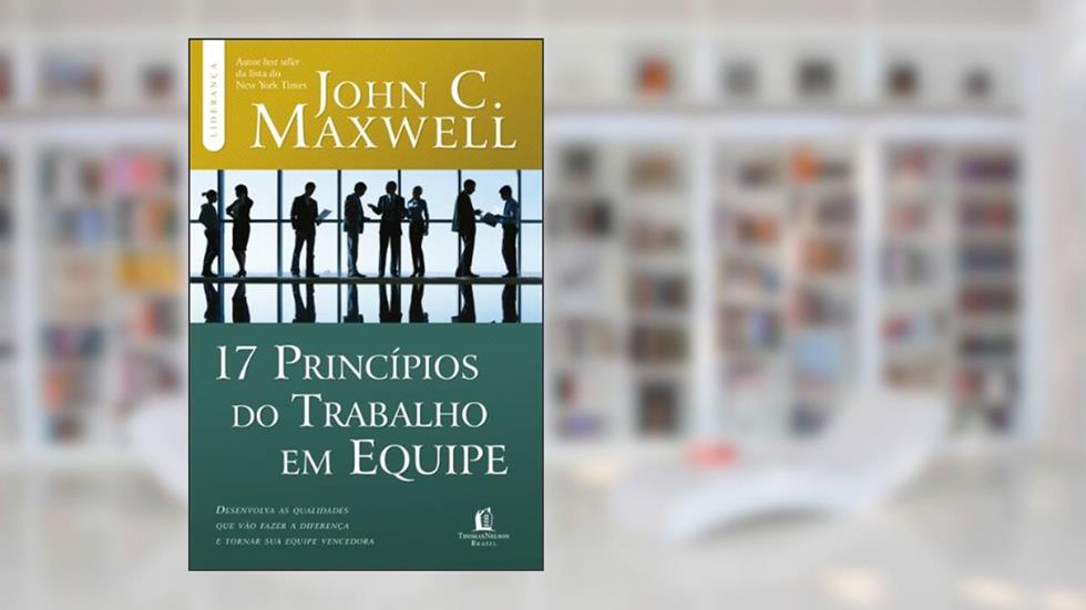 17 princípios do trabalho em equipe, do autor John C. Maxwell
