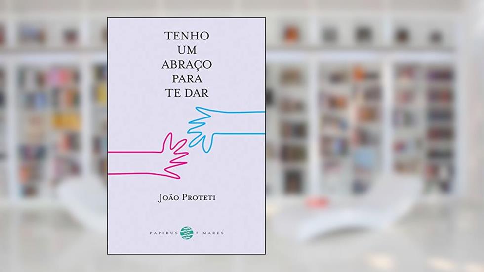 Tenho um abraço para te dar, do autor João Proteti