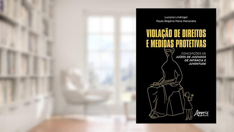 Violação de direitos e medidas protetivas: concepções de juízes de juizados de infância e juventude, do autor Luciana Lindinger; Paulo Rogério Meira Menandro