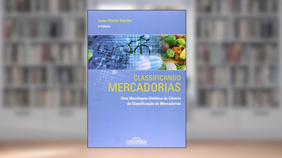 Classificando Mercadorias - Uma Abordagem Didática Da Ciência Da Classificação De Mercadorias, do autor Cesar Olivier Dalston