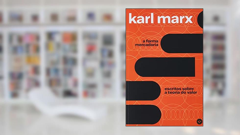 A FORMA MERCADORIA: ESCRITOS SOBRE A TEORIA DO VALOR, do autor KARL MARX