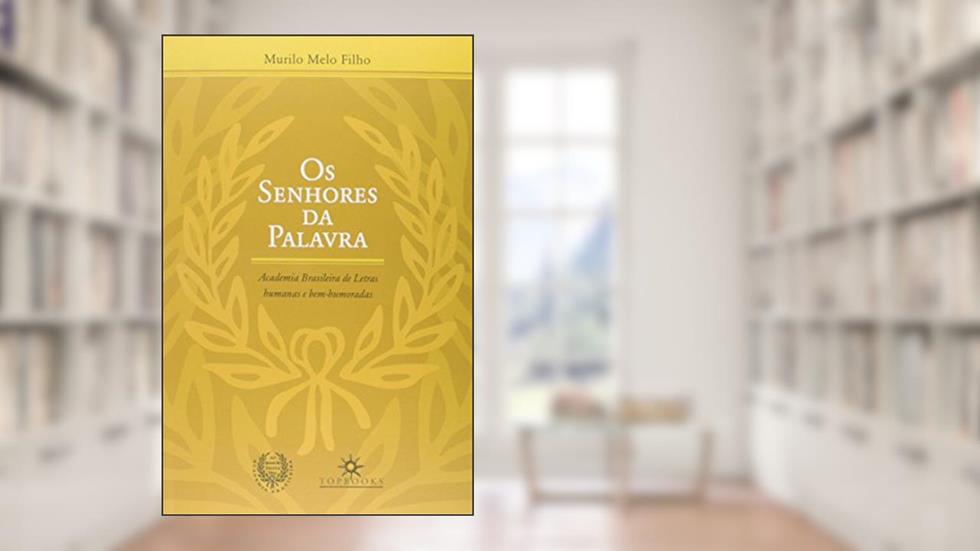 Os Senhores da Palavra. Academia Brasileira de Letras Humanas e Bem-Humoradas, do autor Murilo Melo Filho