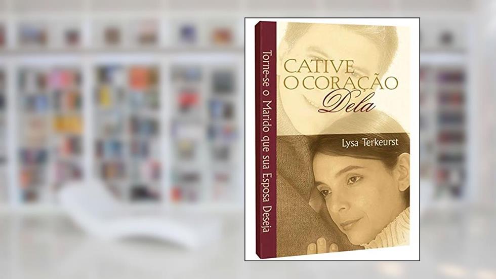 Cative o Coração Dela. Torne-se o Marido que Sua Esposa Deseja, do autor Lysa Terkeurst