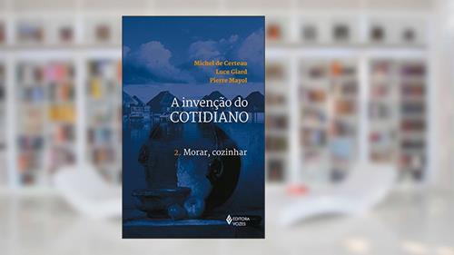 Capa de Invenção do cotidiano Vol. 2: Morar, cozinhar: Volume 2, do autor Michel de Certeau; Luce Giard; Pierre Mayol