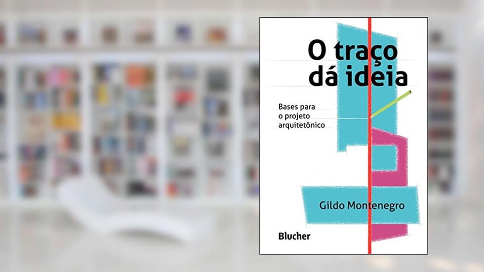 O Traço dá Ideia: Bases Para o Projeto Arquitetônico, do autor Gildo Montenegro