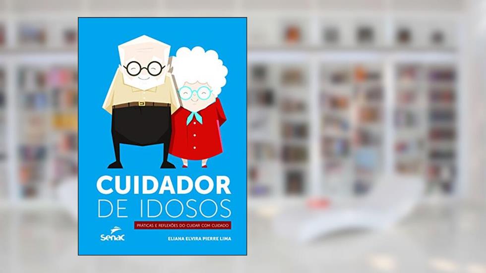 Cuidador de idosos: Práticas e reflexões do cuidar com cuidado, do autor Eliana Elvira Pierre Lima