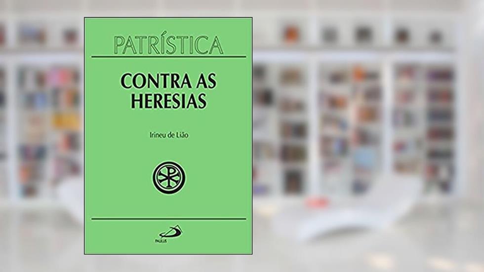 Patrística - Contra as Heresias - Vol. 4 (Volume 4), do autor Irineu de Lião
