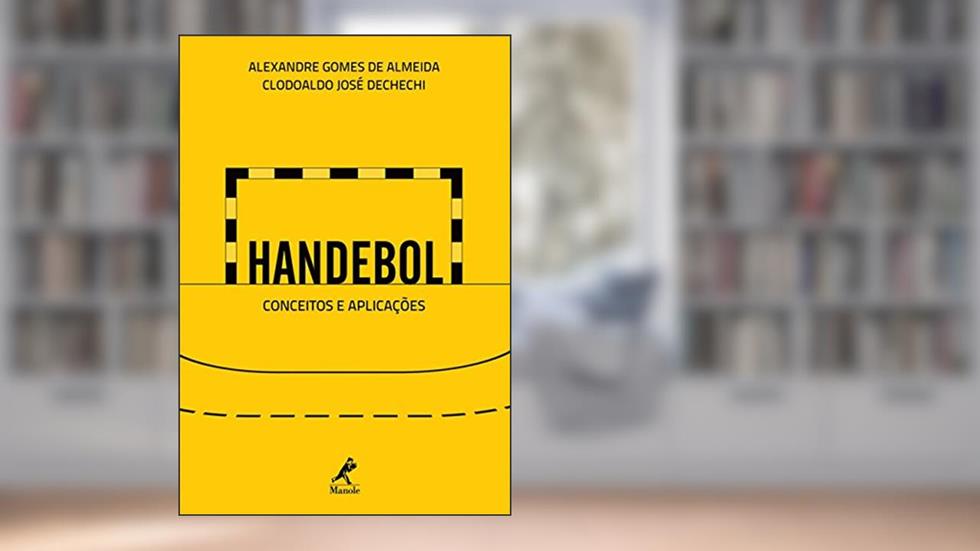 Handebol: Conceitos e aplicações, do autor Alexandre Gomes de Almeida; Clodoaldo José Dechechi