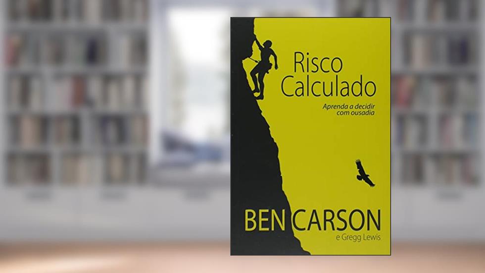 Risco Calculado. Aprenda a Decidir com Ousadia, do autor Ben Carson