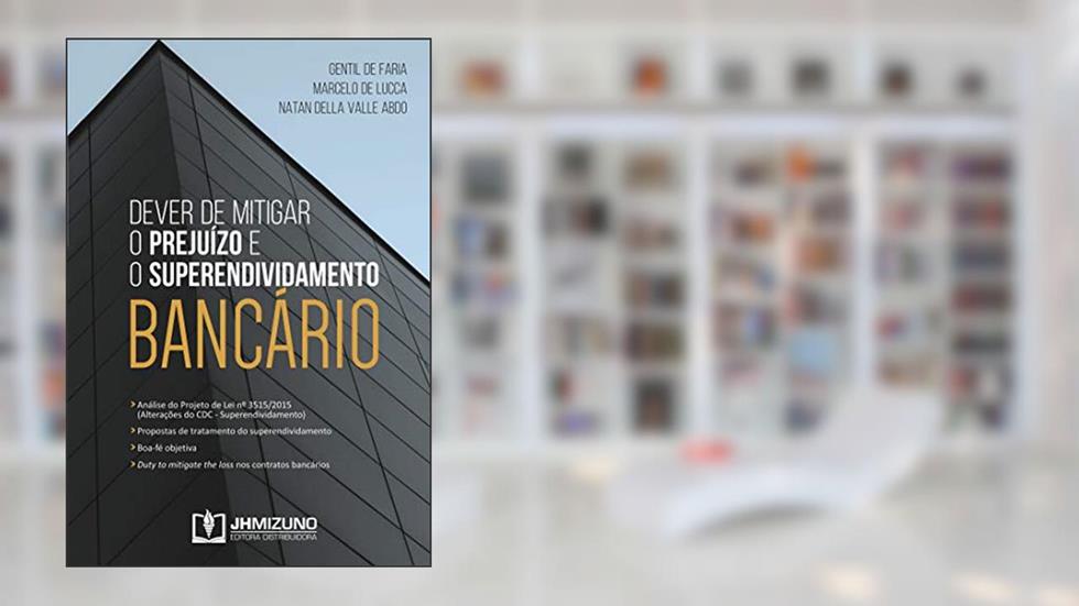 Dever de Mitigar o Prejuízo e o Superendividamento Bancário, do autor Gentil de Faria; Marcelo de Lucca; Natan Della Valle Abdo