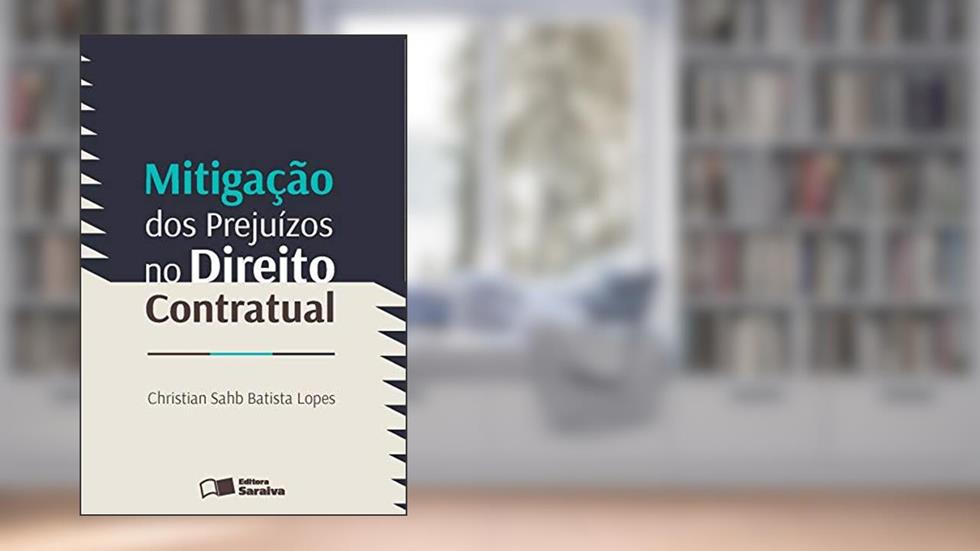 Mitigação dos prejuízos no direito contratual - 1ª edição de 2013, do autor Christian Sahb Batista Lopes