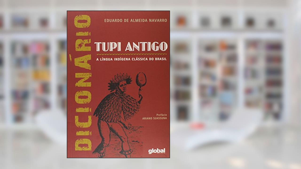 Dicionário de tupi antigo: a língua indígena clássica do Brasil, do autor Eduardo De Almeida Navarro