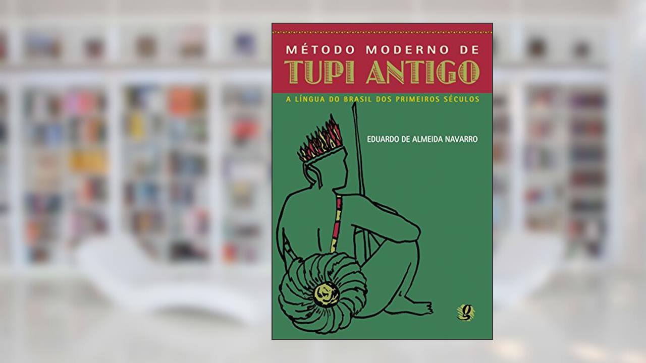 Método moderno de tupi antigo: a língua do Brasil dos primeiros séculos, do autor Eduardo De Almeida Navarro
