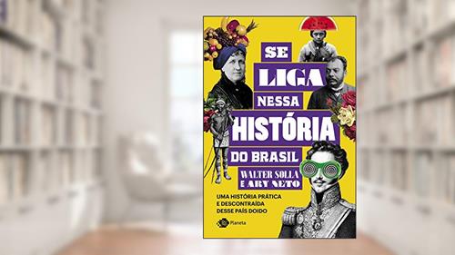 Capa de Se liga nessa história do Brasil: Uma história prática e descontraída desse país doido, do autor Walter Solla; Ary Neto