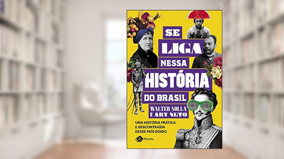 Se liga nessa história do Brasil: Uma história prática e descontraída desse país doido, do autor Walter Solla; Ary Neto