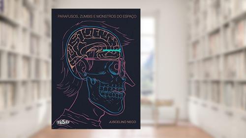 Capa de Parafusos, zumbis e monstros do espaço, do autor Juscelino Neco