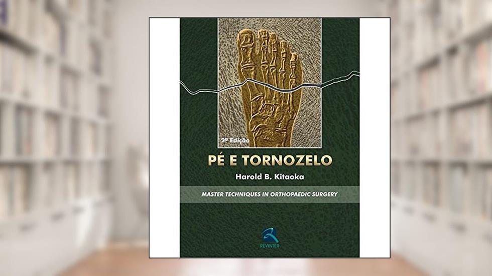 Pé e Tornozelo: Master Techniques In Orthopaedic Surgery, do autor Harold B. Kitaoka