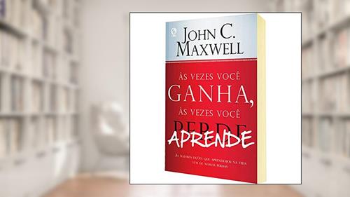Capa de As vezes você ganha, as vezes você aprende - As maiores lições que aprendemos na vida vêm de nossas perdas, do autor John Maxwell