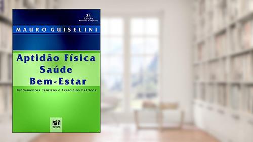 Capa de Aptidão FísicaSaúdeBem-EstarFundamentos Teóricos e Exercícios Práticos, do autor Mauro Antonio Guiselini