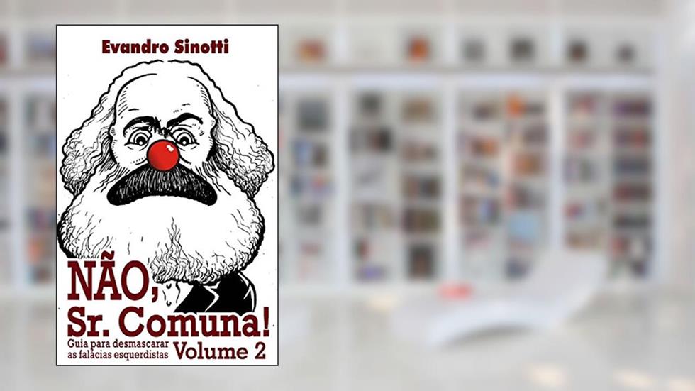 Nao, Sr. Comuna!: Guia Para Desmascarar As Falácias Esquerdistas - Vol. 02, do autor Evandro Sinotti