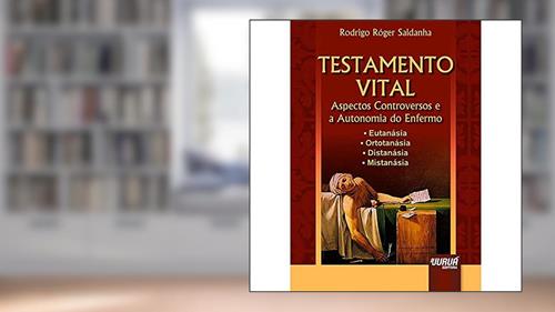 Capa de Testamento Vital - Aspectos Controversos e a Autonomia do Enfermo - Eutanásia Ortotanásia Distanásia Mistanásia, do autor Rodrigo Róger Saldanha