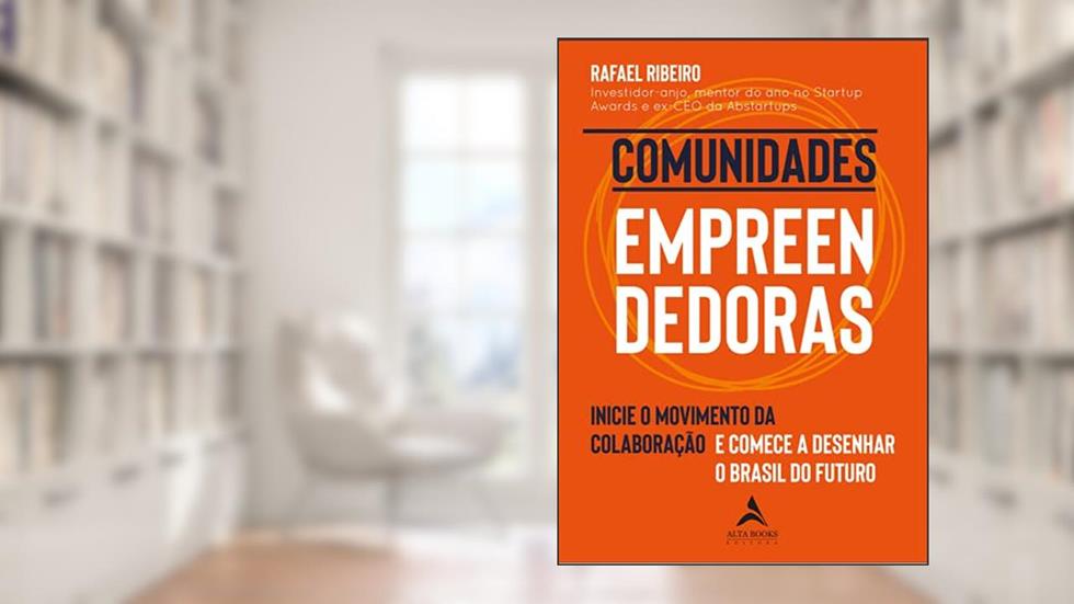 Comunidades Empreendedoras: Inicie o Movimento da Colaboração e Comece a Desenhar o Brasil do Futuro. (Volume 1), do autor Rafael Ribeiro