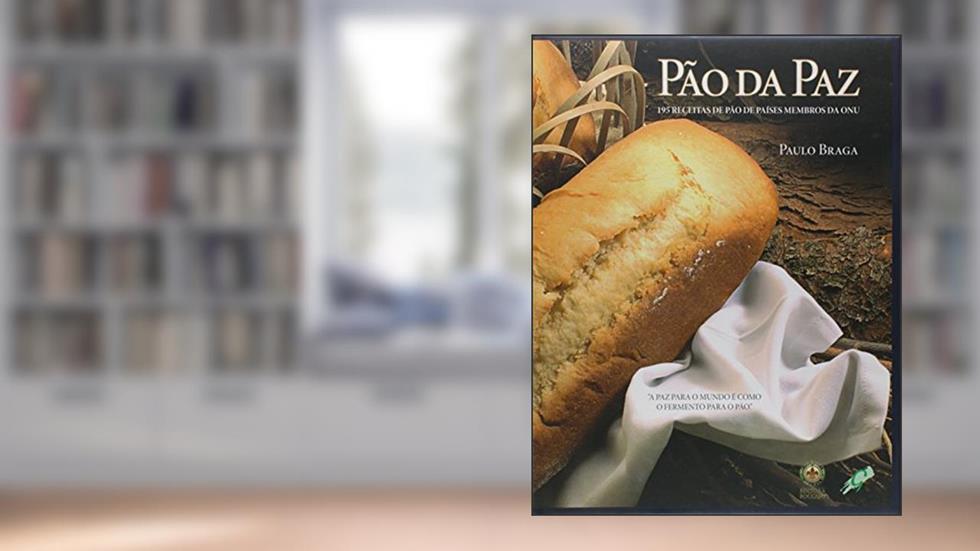 Pão da paz: 195 receitas de pão de países membros da ONU, do autor Paulo Braga