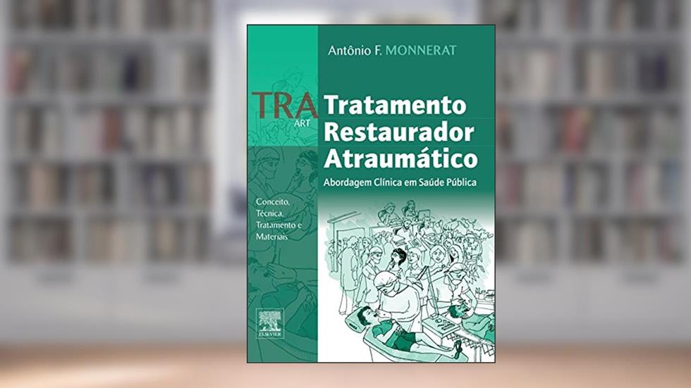 TRA - tratamento restaurador atraumático: Abordagem Clínica em Saúde Pública - Conceito,Técnica, Tratamento e Materiais, do autor Antônio Monnerat