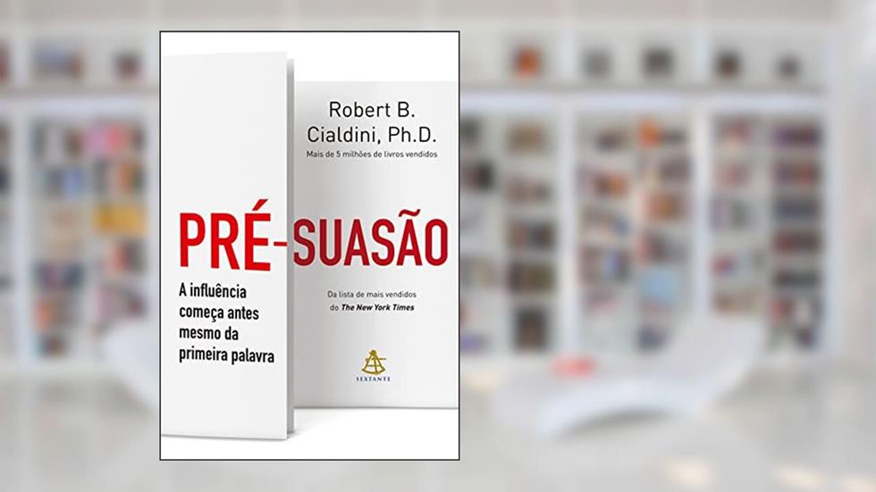 Pré-suasão: A influência começa antes mesmo da primeira palavra, do autor Robert B. Cialdini
